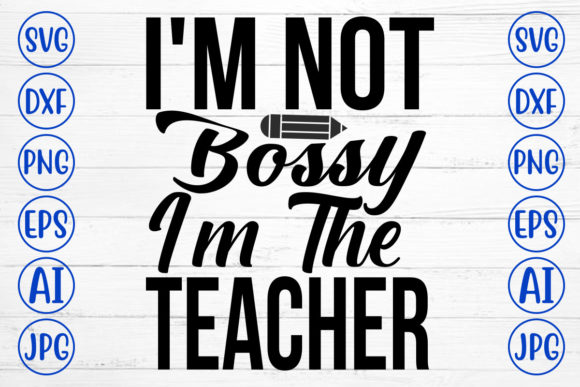 I Am Not Bossy I Am the Teacher SVG – A Graphic for Crafts and Merch