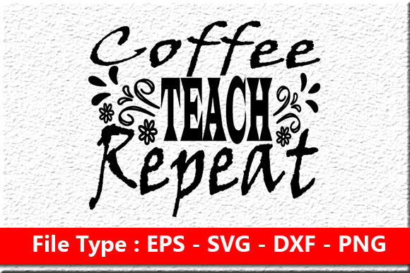 Teacher Svg Design, Coffee Teach Repeat: A Versatile Graphics Asset for Local Business Branding