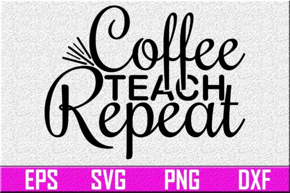 Teacher Svg Design. Coffee Teach Repeat Graphics and Crafts Review